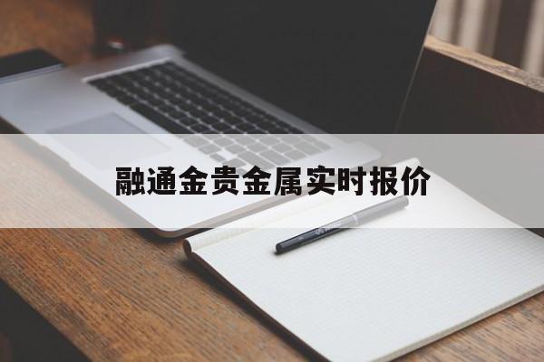 融通金贵金属实时报价(贵金属行情 融通金报价)